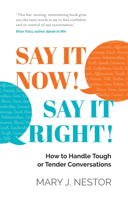 SAY IT NOW! SAY IT RIGHT! : How to Handle Tough or Tender Conversations, Paperback / softback Book