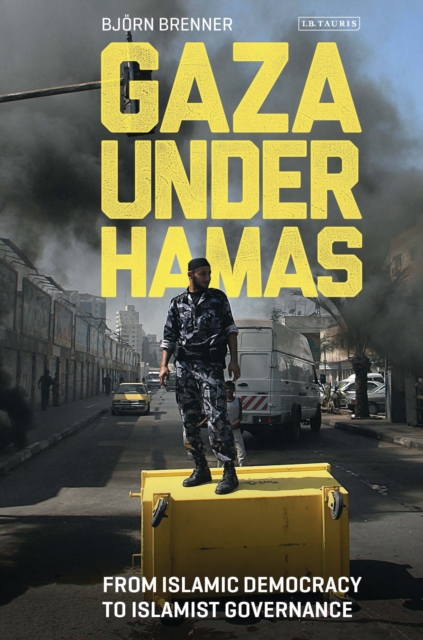 Gaza Under Hamas : From Islamic Democracy to Islamist Governance, Hardback Book