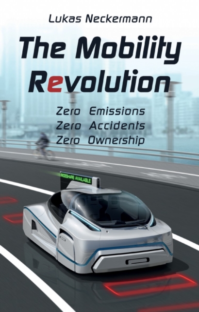 The Mobility Revolution : Zero Emissions, Zero Accidents, Zero Ownership, EPUB eBook
