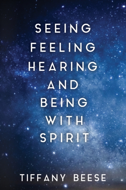 Seeing, Feeling, Hearing and Being with Spirit, Paperback / softback Book