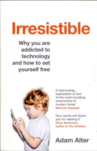 Irresistible : Why you are addicted to technology and how to set yourself free, Paperback / softback Book