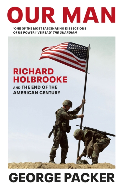 Our Man : Richard Holbrooke and the End of the American Century, Paperback / softback Book