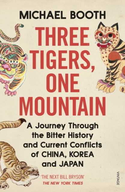 Three Tigers, One Mountain : A Journey through the Bitter History and Current Conflicts of China, Korea and Japan, Paperback / softback Book