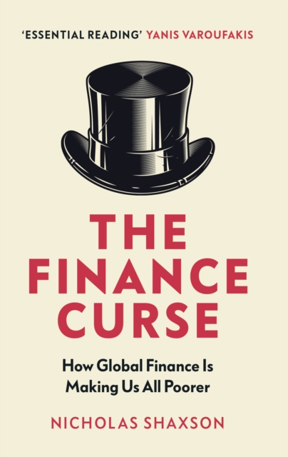The Finance Curse : How global finance is making us all poorer, Paperback / softback Book