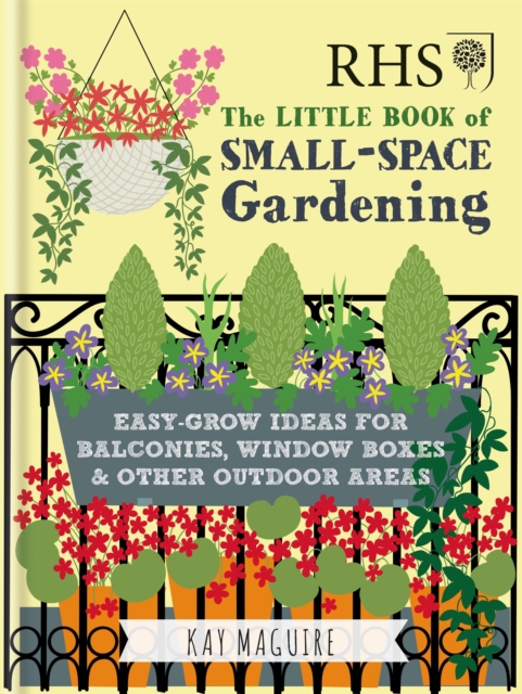 RHS Little Book of Small-Space Gardening : Easy-grow Ideas for Balconies, Window Boxes & Other Outdoor Areas, Hardback Book