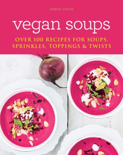 Vegan Soups : Over 100 recipes for soups, sprinkles, toppings & twists, EPUB eBook