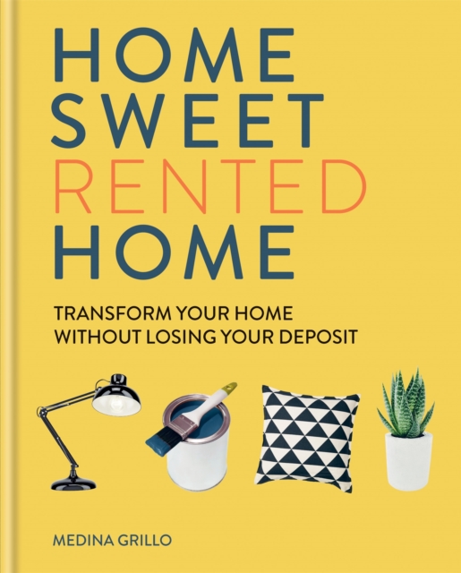 Home Sweet Rented Home : Transform Your Home Without Losing Your Deposit, Hardback Book