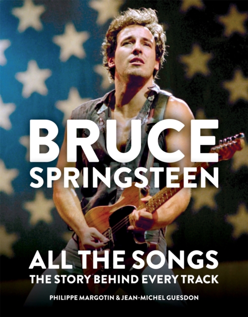 Bruce Springsteen: All the Songs : The Story Behind Every Track, EPUB eBook
