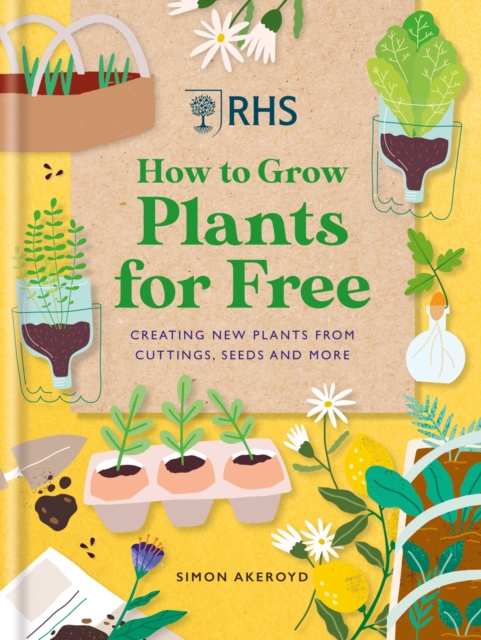 RHS How to Grow Plants for Free : Creating New Plants from Cuttings, Seeds and More, Hardback Book