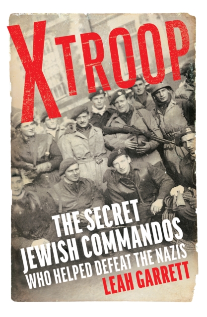 X Troop : The Secret Jewish Commandos Who Helped Defeat the Nazis, Hardback Book