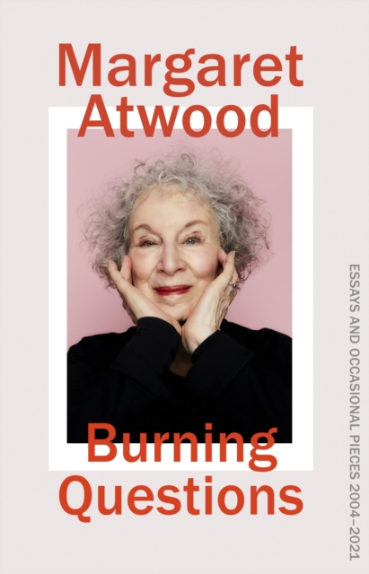 Burning Questions : The Sunday Times bestselling collection of essays from Booker prize winner Margaret Atwood, Hardback Book