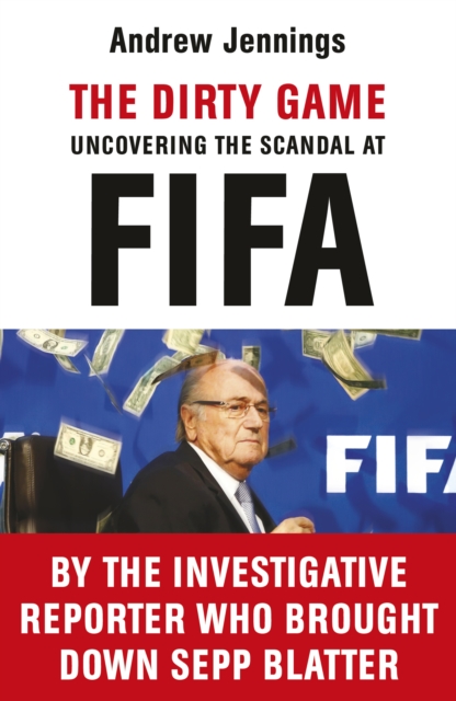 The Dirty Game : Uncovering the Scandal at FIFA, Paperback / softback Book