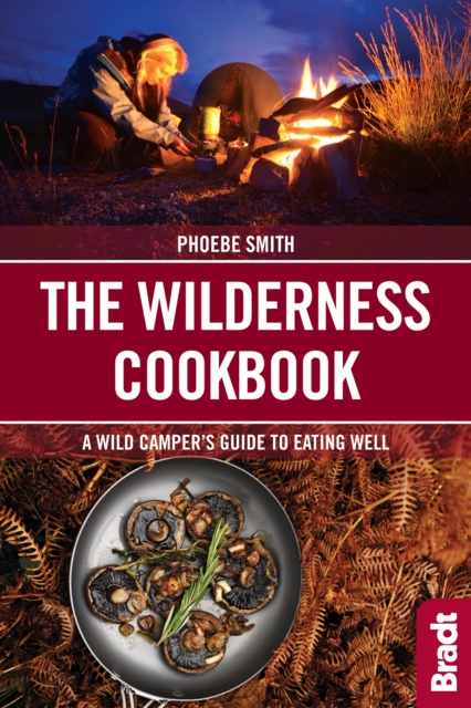 The Wilderness Cookbook : A Wild Camper's Guide to Eating Well, Paperback / softback Book