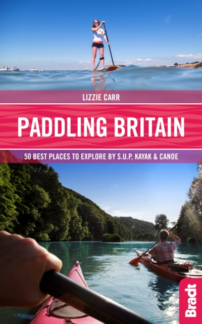 Paddling Britain : 50 Best Places to Explore by SUP, Kayak & Canoe, Paperback / softback Book