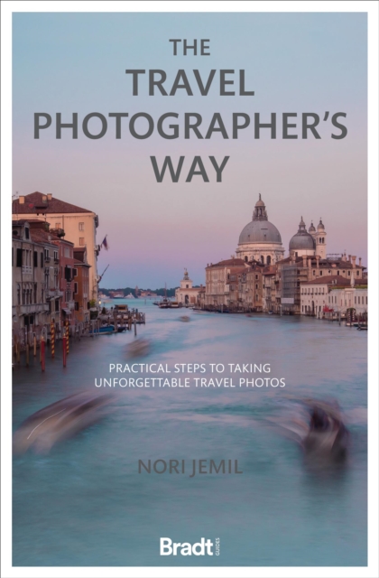 The Travel Photographer's Way : Practical steps to taking unforgettable travel photos, Paperback / softback Book