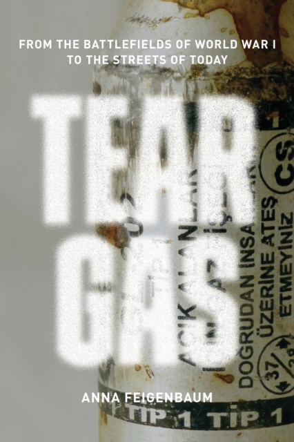 Tear Gas : From the Battlefields of World War I to the Streets of Today, EPUB eBook