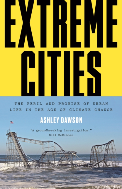 Extreme Cities : The Peril and Promise of Urban Life in the Age of Climate Change, EPUB eBook