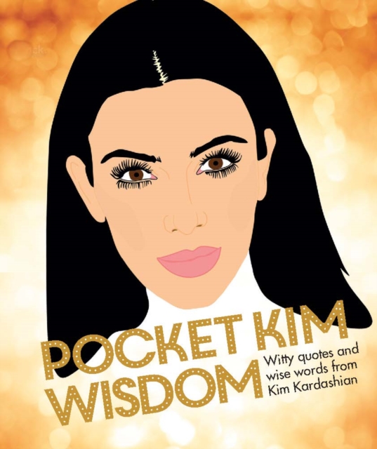 Pocket Kim Wisdom : Witty Quotes and Wise Words From Kim Kardashian, Hardback Book