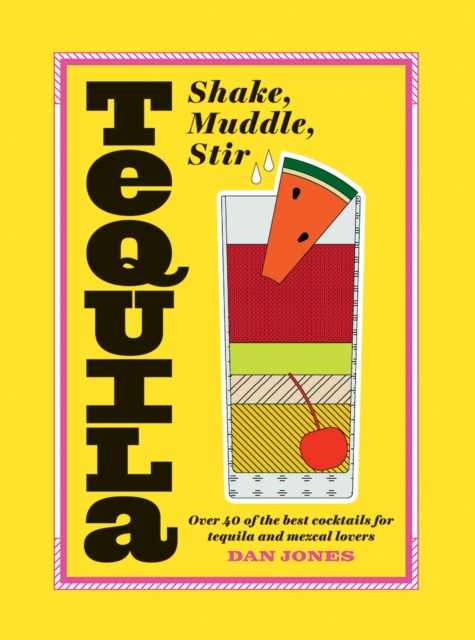 Tequila: Shake, Muddle, Stir : Over 40 of the best cocktails for tequila and mezcal lovers, Hardback Book