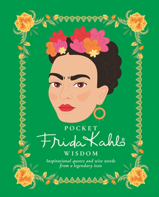Pocket Frida Kahlo Wisdom : Inspirational Quotes and Wise Words From a Legendary Icon, Hardback Book