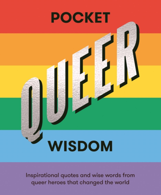 Pocket Queer Wisdom : Inspirational Quotes and Wise Words From Queer Heroes Who Changed the World, Hardback Book