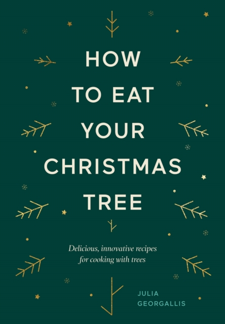 How to Eat Your Christmas Tree : Delicious, Innovative Recipes for Cooking with Trees, Hardback Book