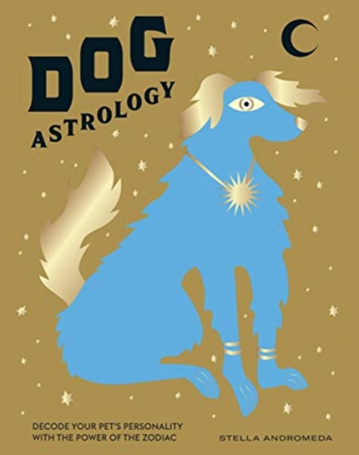 Dog Astrology : Decode Your Pet's Personality with the Power of the Zodiac, Hardback Book