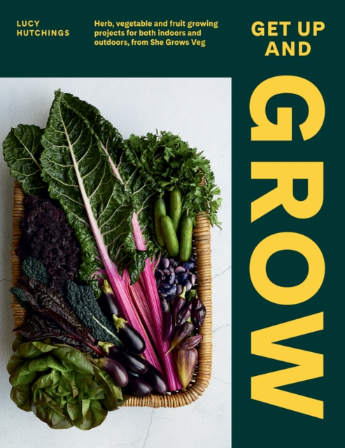 Get Up and Grow : Herb, Vegetable and Fruit Growing Projects for Both Indoors and Outdoors, from She Grows Veg, Hardback Book
