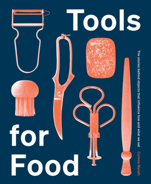 Tools for Food : The Objects that Influence How and What We Eat, Hardback Book