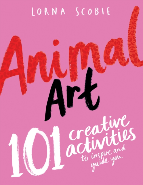 Animal Art : 101 Creative Activities to Inspire and Guide You, Paperback / softback Book