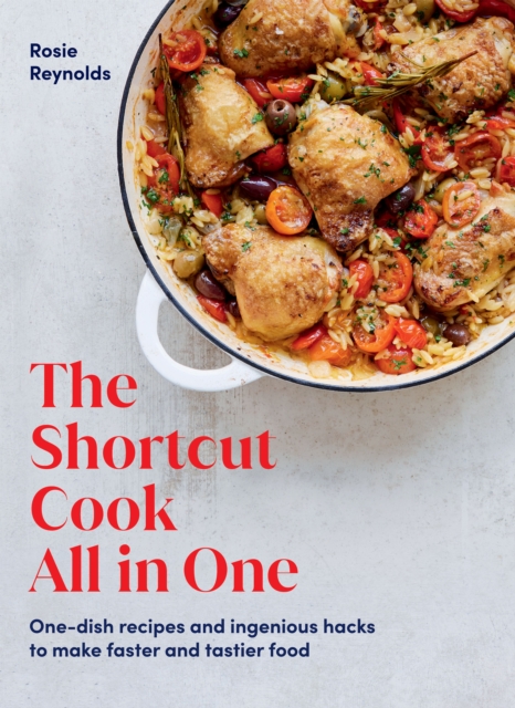 The Shortcut Cook All in One : One-Dish Recipes and Ingenious Hacks to Make Faster and Tastier Food, Hardback Book