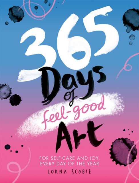 365 Days of Feel-good Art : For Self-Care and Joy, Every Day of the Year, Paperback / softback Book