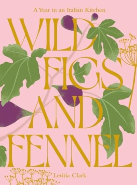 Wild Figs and Fennel : A Year in an Italian Kitchen, Hardback Book