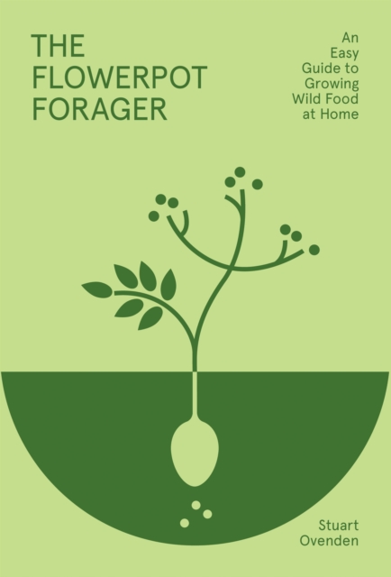 The Flowerpot Forager : An Easy Guide to Growing Wild Food at Home, Hardback Book