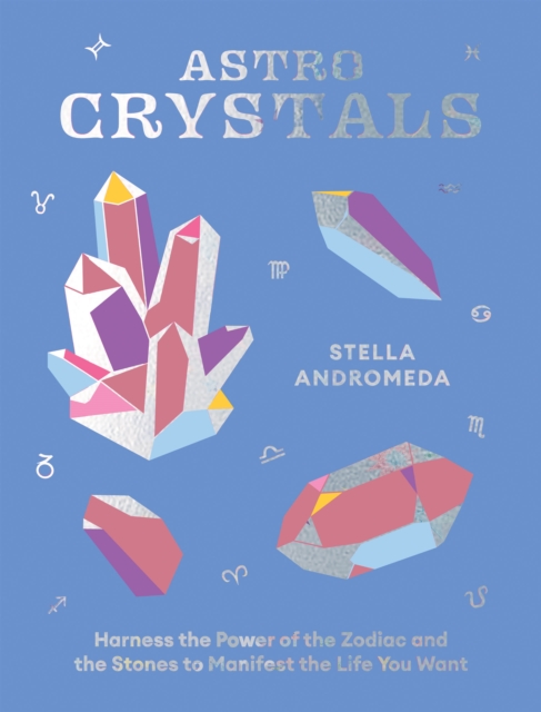 AstroCrystals : Harness the Power of the Zodiac and the Stones to Manifest the Life You Want, EPUB eBook