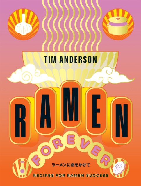 Ramen Forever : Recipes for Ramen Success, Hardback Book
