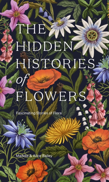 The Hidden Histories of Flowers : Fascinating Stories of Flora, Hardback Book