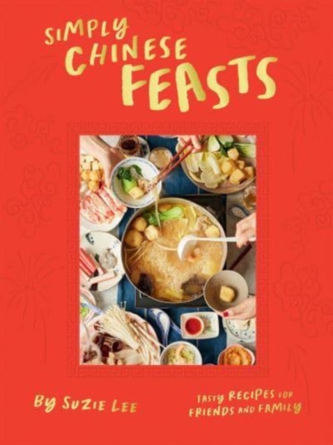 Simply Chinese Feasts : Tasty Recipes for Friends and Family, Hardback Book