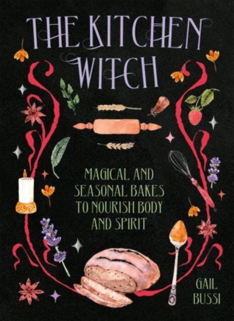 The Kitchen Witch : Magical and Seasonal Bakes to Nourish Body and Spirit, Hardback Book