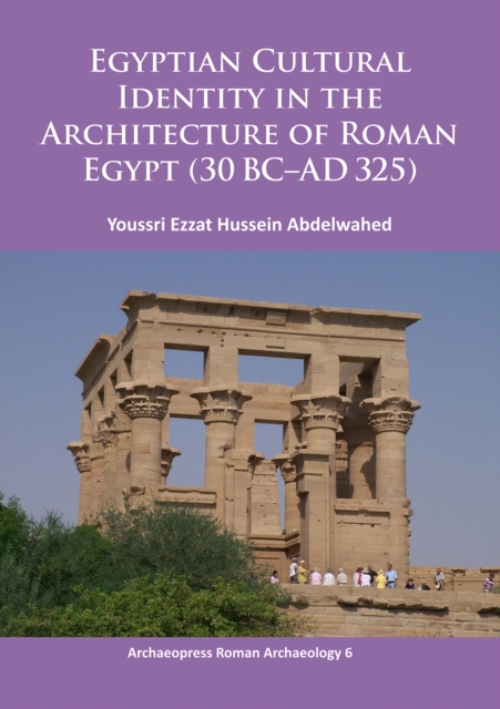 Egyptian Cultural Identity in the Architecture of Roman Egypt (30 BC-AD 325), PDF eBook