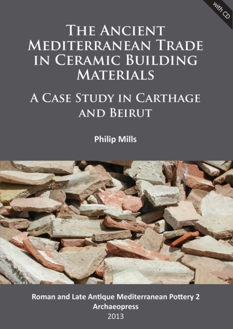 The Ancient Mediterranean Trade in Ceramic Building Materials: A Case Study in Carthage and Beirut, PDF eBook