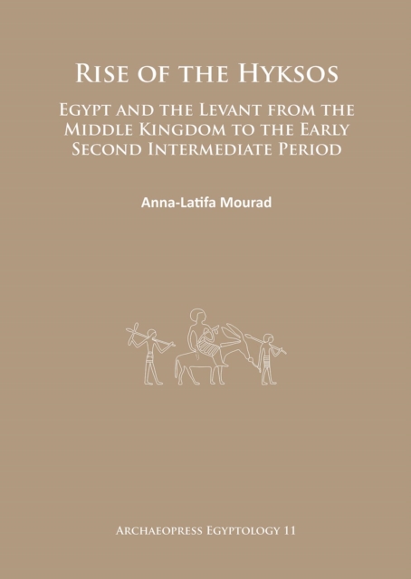 Rise of the Hyksos : Egypt and the Levant from the Middle Kingdom to the Early Second Intermediate Period, PDF eBook