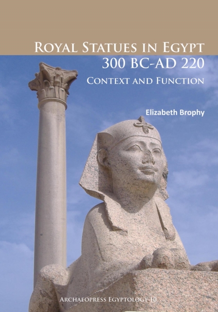 Royal Statues in Egypt 300 BC-AD 220 : Context and Function, PDF eBook