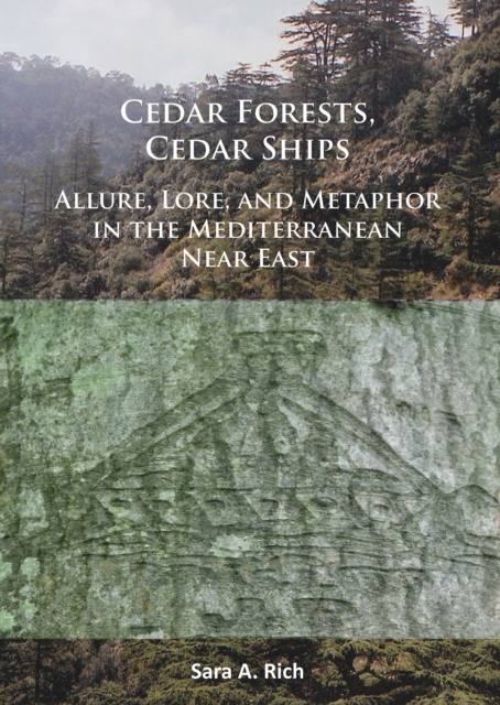 Cedar Forests, Cedar Ships : Allure, Lore, and Metaphor in the Mediterranean Near East, PDF eBook