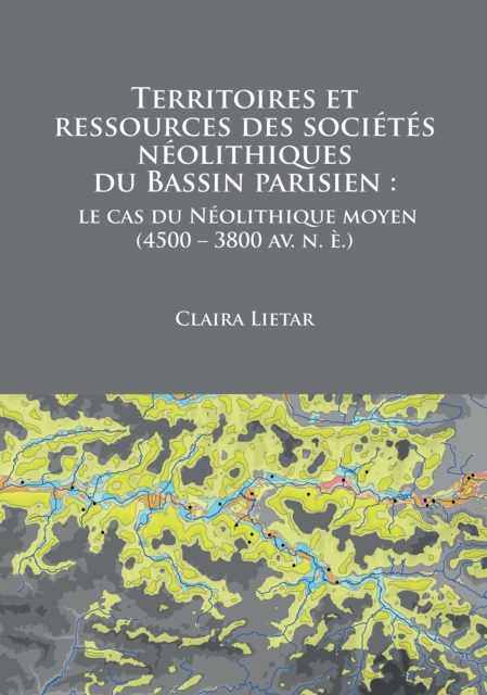 Territoires et ressources des societes neolithiques du Bassin parisien : le cas du Neolithique moyen (4500 - 3800 av. n. e.), PDF eBook