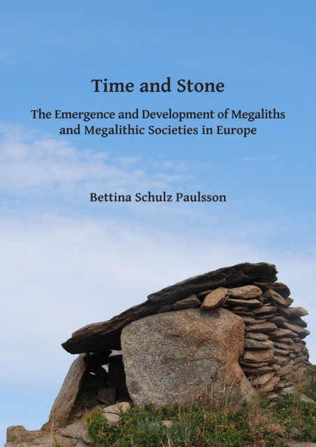 Time and Stone: The Emergence and Development of Megaliths and Megalithic Societies in Europe, Paperback / softback Book