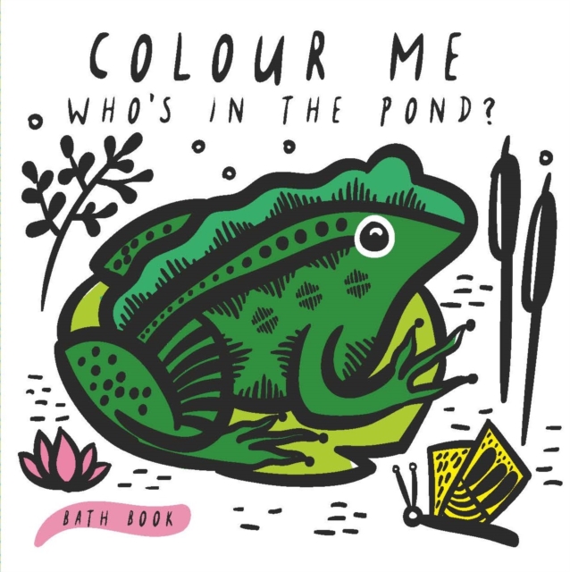 Colour Me: Who's in the Pond? : Baby's First Bath Book Volume 2, Bath book Book