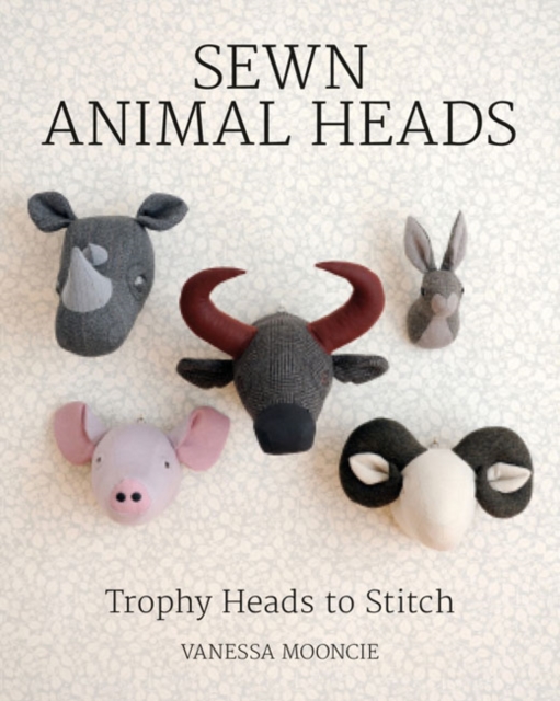 Sewn Animal Heads : 15 Trophy Heads to Stitch, Paperback / softback Book