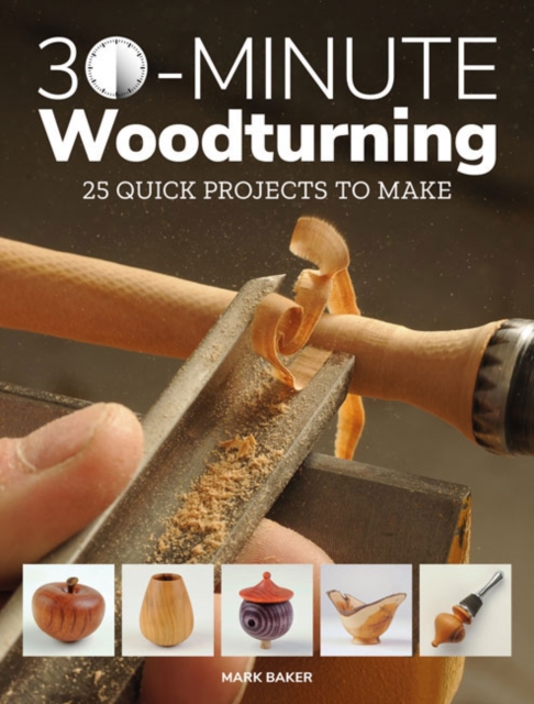 30-Minute Woodturning : 25 Quick Projects to Make, Paperback / softback Book