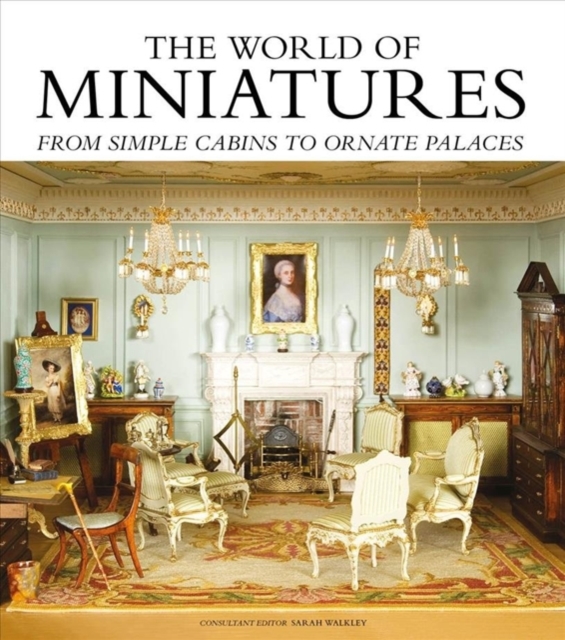 The World of Miniatures : From Simple Cabins to Ornate Palaces, Hardback Book